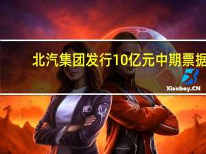 北汽集团发行10亿元中期票据