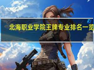 北海职业学院王牌专业排名一览表