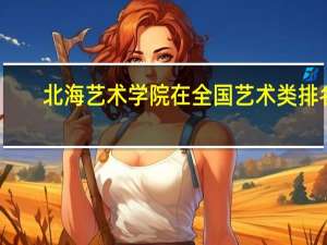 北海艺术学院在全国艺术类排名