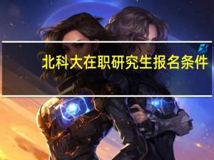 北科大在职研究生报名条件
