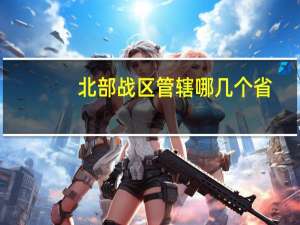 北部战区管辖哪几个省