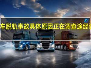 北黑线旅客列车脱轨事故具体原因正在调查途经该区段列车做出调整