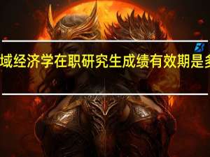 区域经济学在职研究生成绩有效期是多长时间