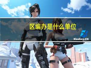区编办是什么单位