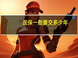 医保一般要交多少年