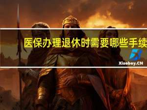 医保办理退休时需要哪些手续