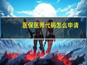 医保医师代码怎么申请