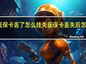 医保卡丢了怎么挂失　医保卡丢失后怎么补办