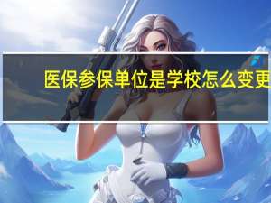 医保参保单位是学校怎么变更