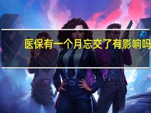 医保有一个月忘交了有影响吗
