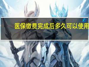 医保缴费完成后多久可以使用