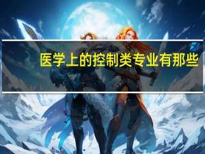 医学上的控制类专业有那些，护理学又属于其中吗