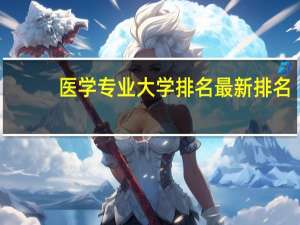 医学专业大学排名最新排名