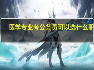 医学专业考公务员可以选什么职位