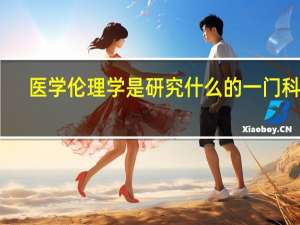 医学伦理学是研究什么的一门科学