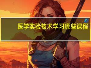 医学实验技术学习哪些课程