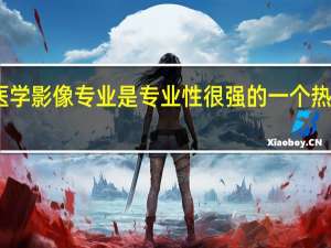 医学影像专业是专业性很强的一个热门专业，那么新西兰医学影像研究生如何