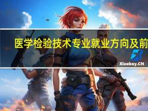 医学检验技术专业就业方向及前景