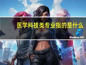 医学科技类专业指的是什么