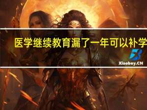 医学继续教育漏了一年可以补学吗