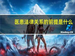医患法律关系的前提是什么（医患法律关系）
