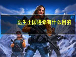 医生出国进修有什么目的