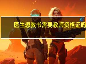 医生想教书需要教师资格证吗