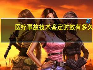 医疗事故技术鉴定时效有多久