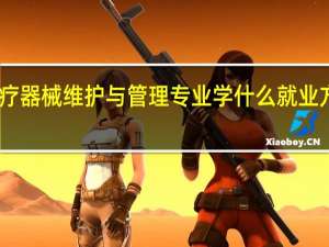 医疗器械维护与管理专业学什么 就业方向如何