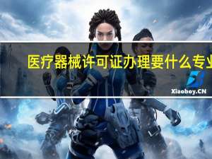 医疗器械许可证办理要什么专业