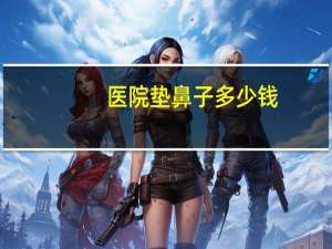 医院垫鼻子多少钱？垫鼻子用什么垫的