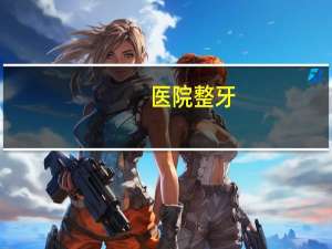 医院整牙，医院整牙和诊所整牙的区别