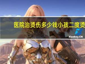 医院治烫伤多少钱 小孩二度烫伤赔偿标准大概是多少