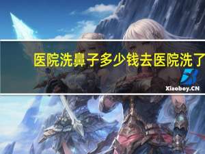 医院洗鼻子多少钱 去医院洗了一次鼻子有没有危害