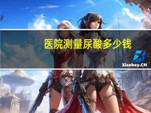 医院测量尿酸多少钱？血尿酸检查多少钱