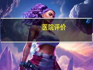 医院评价，对医院的评价