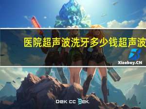 医院超声波洗牙多少钱 超声波洁牙要多少钱