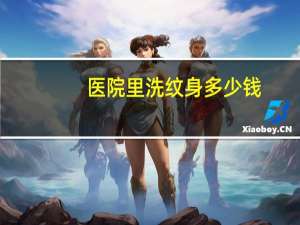 医院里洗纹身多少钱，洗纹身大约要多少钱