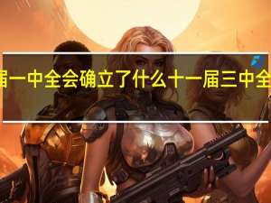 十一届一中全会确立了什么 十一届三中全会召开时间