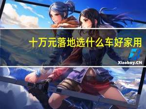十万元落地选什么车好家用