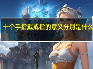 十个手指戴戒指的意义分别是什么男生