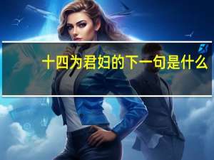 十四为君妇的下一句是什么