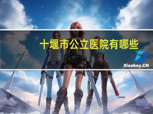 十堰市公立医院有哪些？十堰东风医院是公立还是私立