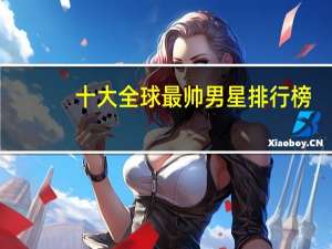 十大全球最帅男星排行榜