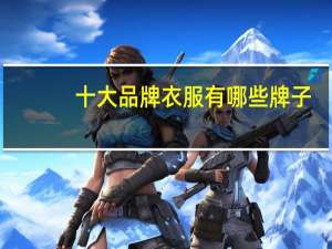 十大品牌衣服有哪些牌子