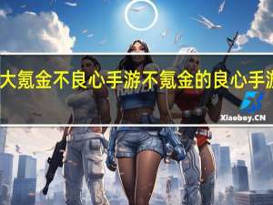 十大氪金不良心手游 不氪金的良心手游排行榜