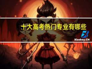 十大高考热门专业有哪些