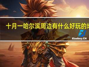 十月一哈尔滨周边有什么好玩的地方