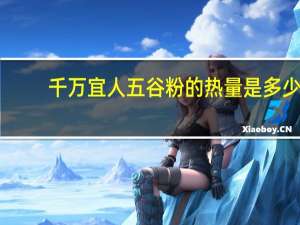 千万宜人 五谷粉的热量是多少