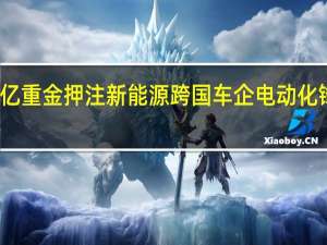 千亿重金押注新能源 跨国车企电动化锋芒已现
